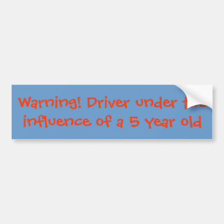 Warning! Driver under the influence of a 5 year... Bumper Sticker