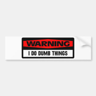 warning dumb things bumper sticker