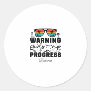 Warning Girls Trip In Progress Vacation Budapest Classic Round Sticker