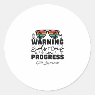 Warning Girls Trip In Progress Vacation Fort Laude Classic Round Sticker