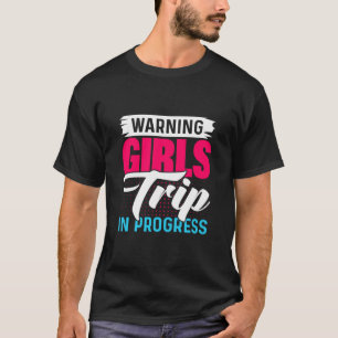 Warning Girls Trip In Progress Weekend Party Vacat T-Shirt