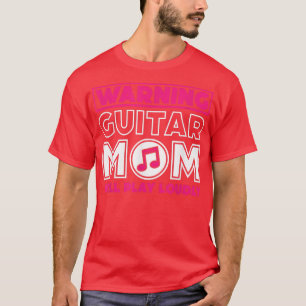 Warning Guitar Mom Will Play Loudly, Guitar Music  T-Shirt
