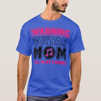 Warning Guitar Mom Will Play Loudly, Guitar Music  T-Shirt