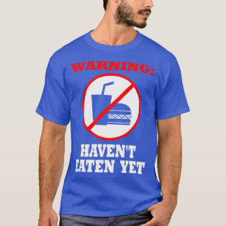 Warning Havent Eaten Yet T-Shirt