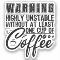 Warning Highly Unstable Funny Coffee Addict Cool