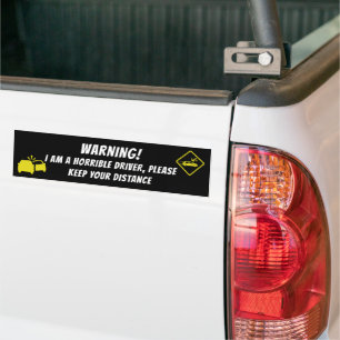 WARNING! I AM A HORRIBLE DRIVER, PLEASE KEEP YOUR  BUMPER STICKER
