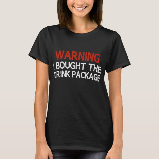 Warning I Bought The Drink Package Funny T-Shirt (Front)