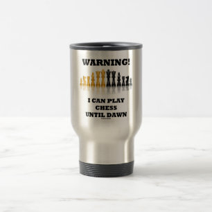 Warning! I Can Play Chess Until Dawn (Chess Set) Travel Mug