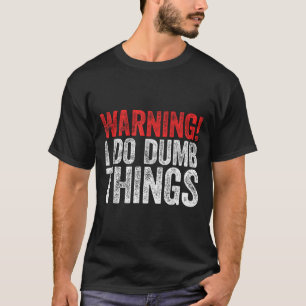 Warning I Do Dumb Things Sarcastic Shirt