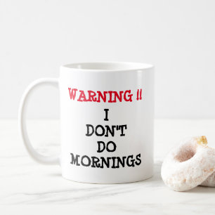 Warning - I Don't Do Mornings  Coffee Mug