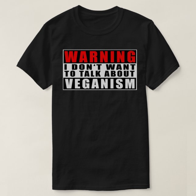 Warning I Don't Want To Talk About Veganism Funny  T-Shirt (Design Front)