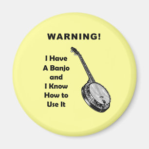 Warning! I Have A Banjo and I Know How to Use It Magnet