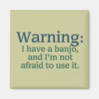 Warning: I have a banjo.... Magnet