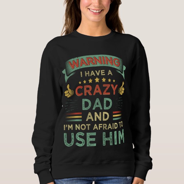 Warning I Have A Crazy Dad And I'm Not Afraid To U Sweatshirt (Front)