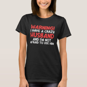 warning I have a crazy husband and I'm not afraid  T-Shirt