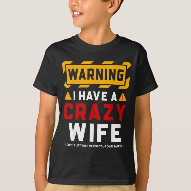 Warning I Have A Crazy Wife  T-Shirt (Front)