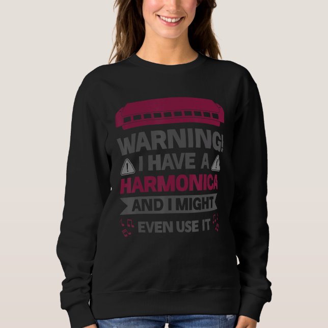 Warning I Have A Harmonica And I Might Even Use It Sweatshirt (Front)
