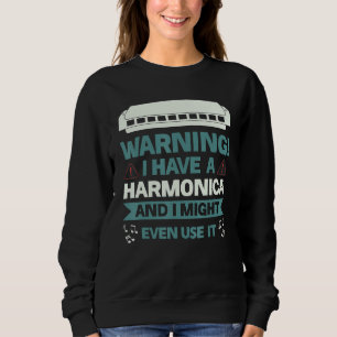 Warning I Have A Harmonica And I Might Even Use It Sweatshirt