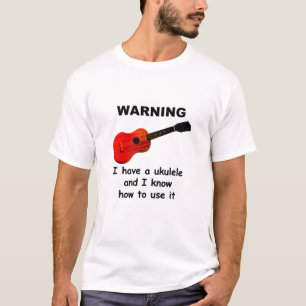 Warning: I have a ukulele and I know how to use it T-Shirt