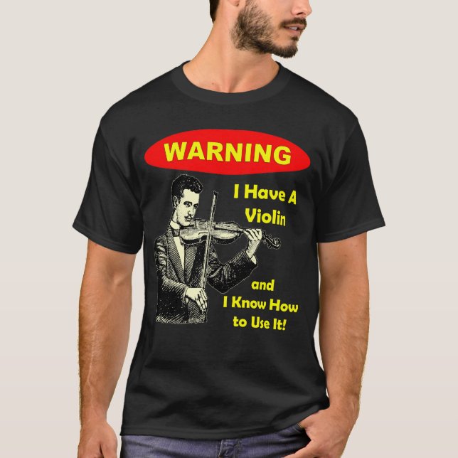 Warning: I Have A Violin and I Know How to Use It T-Shirt (Front)