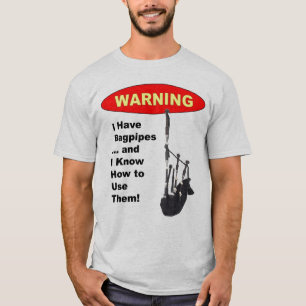 Warning: I Have Bagpipes & I Know How to Use The T-Shirt