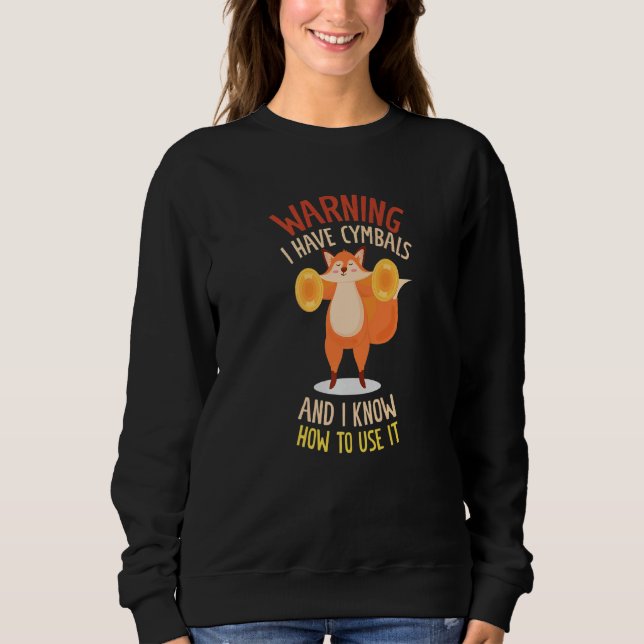 Warning I Have Cymbals And Know How To Use It Sweatshirt (Front)