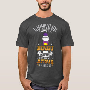 Warning I Have My Bingo Dauber And I'm Not Afraid  T-Shirt