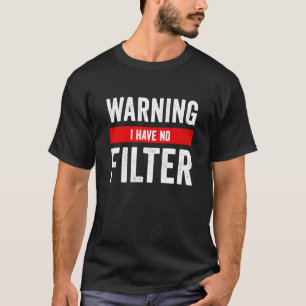 Warning I have no filter statement sassy attitude T-Shirt