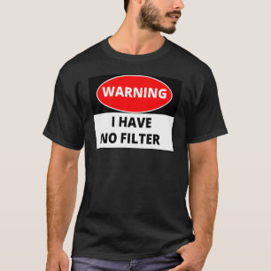 Warning I Have No Filter T-Shirt