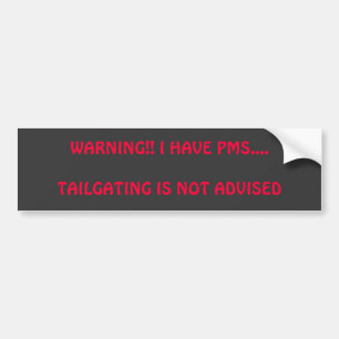 WARNING!! I HAVE PMS....TAILGATING IS NOT ADVISED BUMPER STICKER