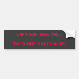 WARNING!! I HAVE PMS....TAILGATING IS NOT ADVISED BUMPER STICKER