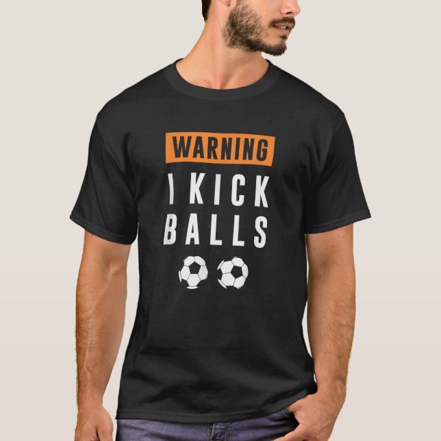 WARNING I Kick Balls Funny Gift Soccer T Shirt (Front)