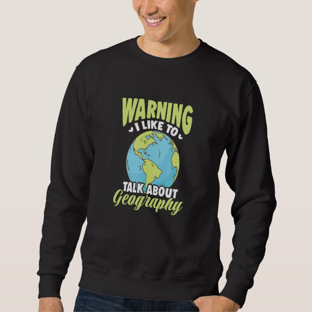 Warning I Like To Talk About Geography Sweatshirt (Front)