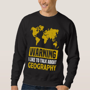 Warning I Like To Talk About Geography Teacher Sweatshirt