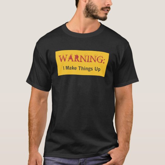 WARNING: I Make Things Up T-Shirt