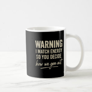 Warning I Match Energy So You Decide How We Gon Ac Coffee Mug