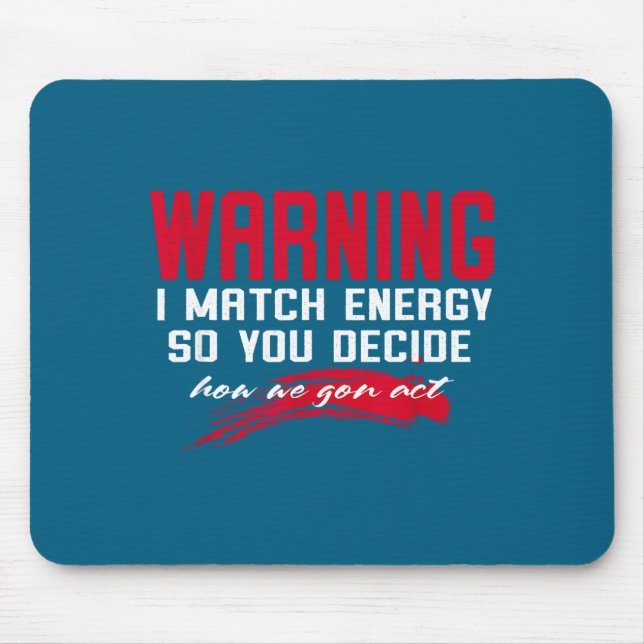 Warning I Match Energy So You Decide How We Gon Ac Mouse Pad (Front)
