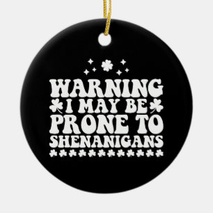 Warning I May Be Prone to Shenanigans St Patrick's Ceramic Ornament