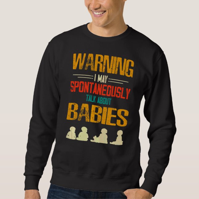 Warning I May Spontaneously Talk About Babies Sweatshirt (Front)