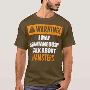 Warning I May Spontaneously Talk About Hamsters T-Shirt