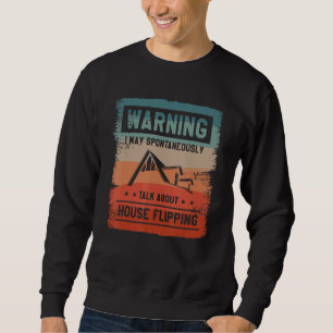 Warning I May Spontaneously Talk About House Flipp Sweatshirt