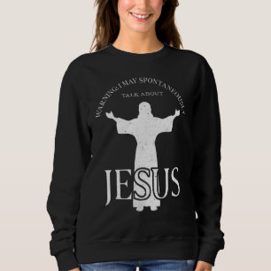 Warning I May Spontaneously Talk About Jesus Reli Sweatshirt