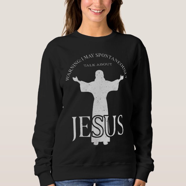 Warning I May Spontaneously Talk About Jesus  Reli Sweatshirt (Front)