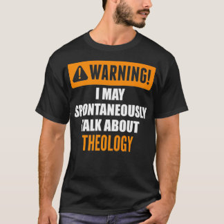 Warning I May Spontaneously Talk About Theology Pr T-Shirt