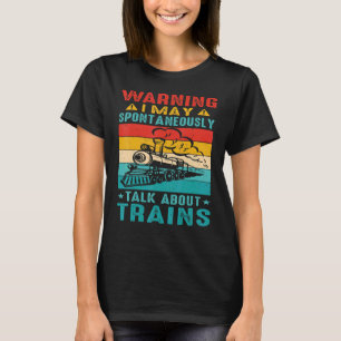 Warning I May Spontaneously Talk About Trains      T-Shirt