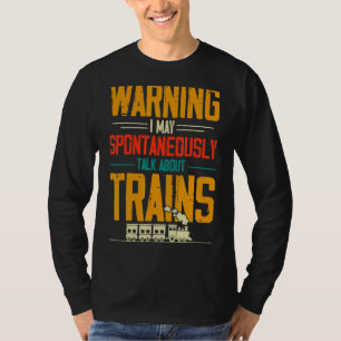 Warning I May Spontanously Talk About Trains T-Shirt