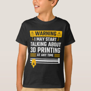 Warning I May Start Talking About 3d Printing Tech T-Shirt