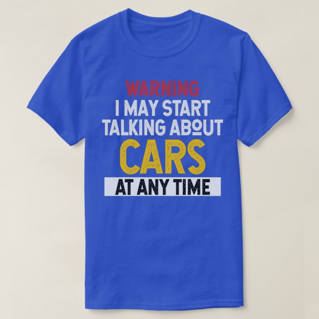 Warning I May Start Talking About Cars at Any Time T-Shirt (Design Front)