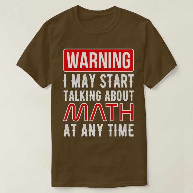 Warning I May Start Talking About Math At Any Time T-Shirt (Design Front)