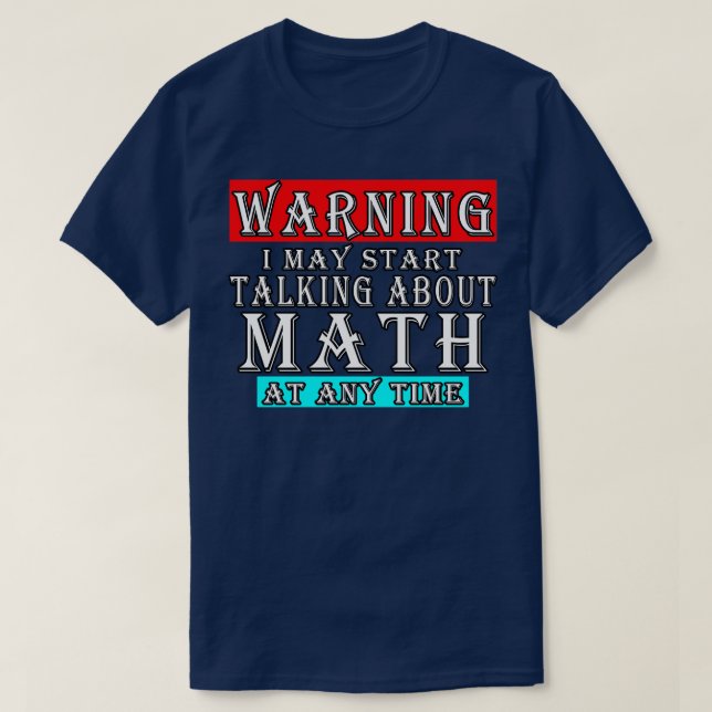 Warning I May Start Talking About Math At Any Time T-Shirt (Design Front)